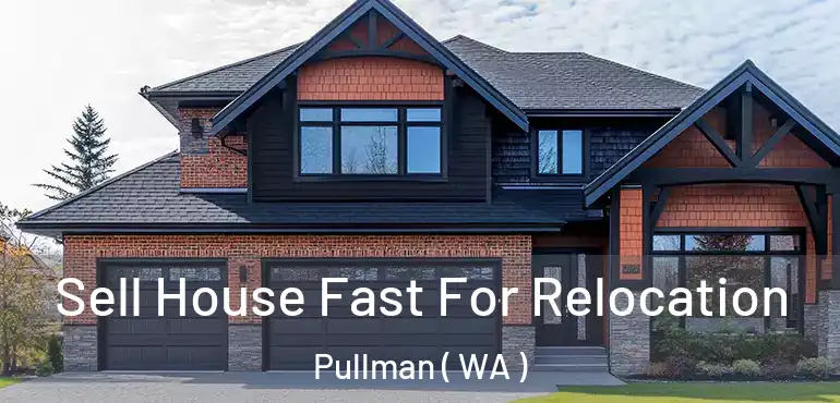  Sell House Fast For Relocation Pullman ( WA )
