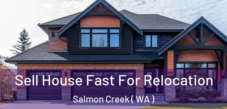  Sell House Fast For Relocation Salmon Creek ( WA )
