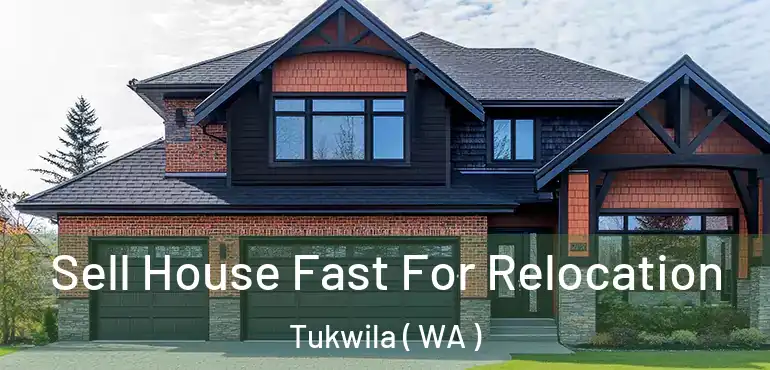 Sell House Fast For Relocation Tukwila ( WA )