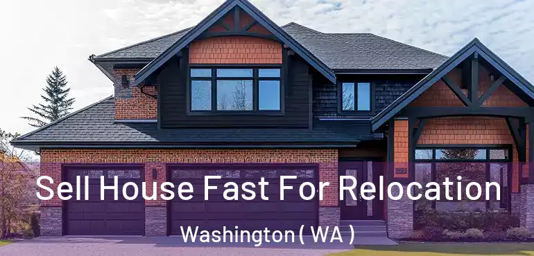  Sell House Fast For Relocation Washington ( WA )