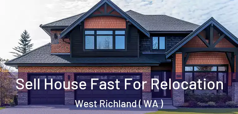  Sell House Fast For Relocation West Richland ( WA )