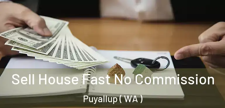  Sell House Fast No Commission Puyallup ( WA )