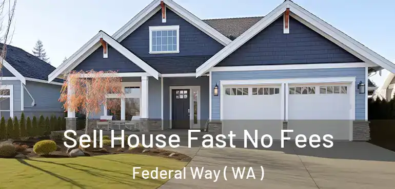  Sell House Fast No Fees Federal Way ( WA )