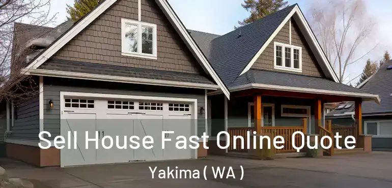  Sell House Fast Online Quote Yakima ( WA )