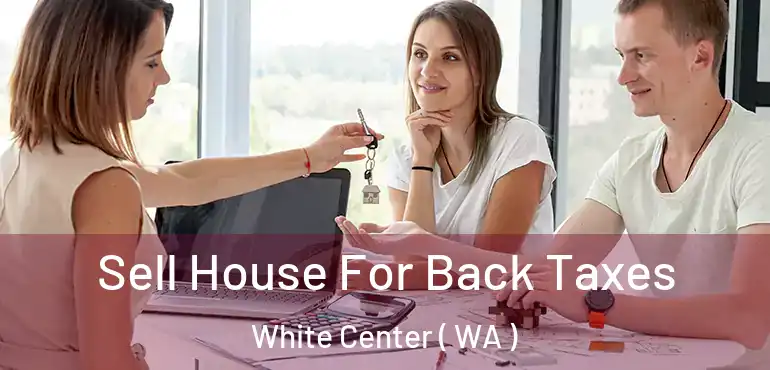  Sell House For Back Taxes White Center ( WA )