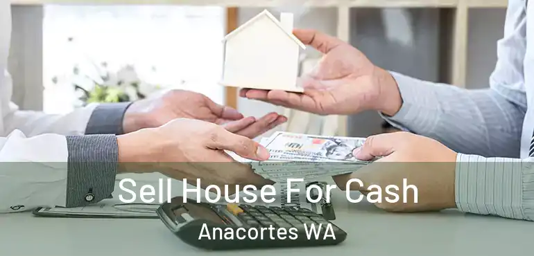  Sell House For Cash Anacortes WA