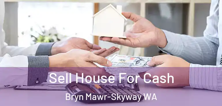  Sell House For Cash Bryn Mawr-Skyway WA