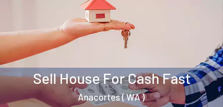 Sell House For Cash Fast Anacortes ( WA )