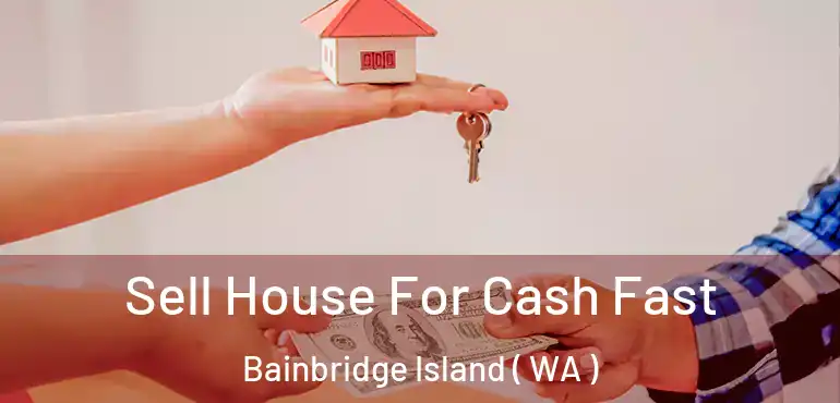  Sell House For Cash Fast Bainbridge Island ( WA )