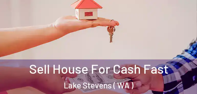  Sell House For Cash Fast Lake Stevens ( WA )