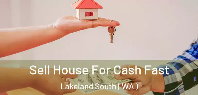  Sell House For Cash Fast Lakeland South ( WA )