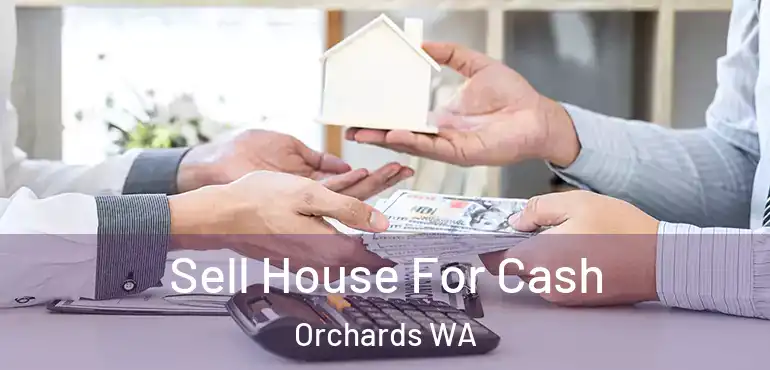  Sell House For Cash Orchards WA
