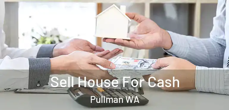  Sell House For Cash Pullman WA