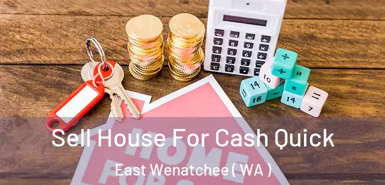  Sell House For Cash Quick East Wenatchee ( WA )
