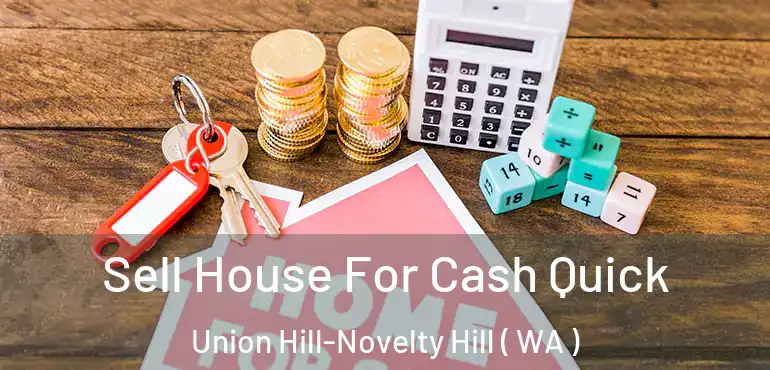  Sell House For Cash Quick Union Hill-Novelty Hill ( WA )