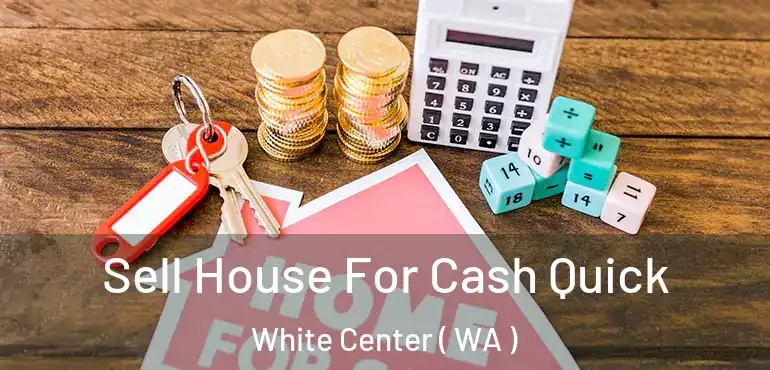  Sell House For Cash Quick White Center ( WA )