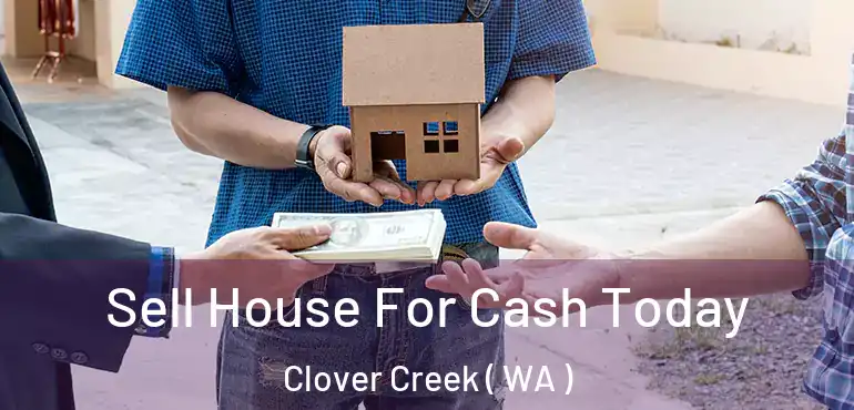  Sell House For Cash Today Clover Creek ( WA )
