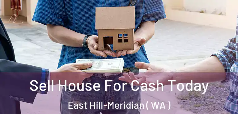  Sell House For Cash Today East Hill-Meridian ( WA )