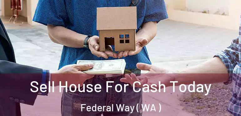  Sell House For Cash Today Federal Way ( WA )