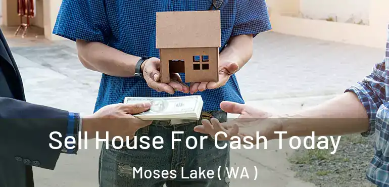  Sell House For Cash Today Moses Lake ( WA )