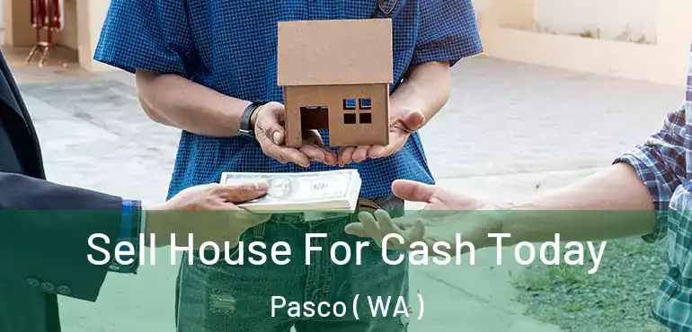  Sell House For Cash Today Pasco ( WA )