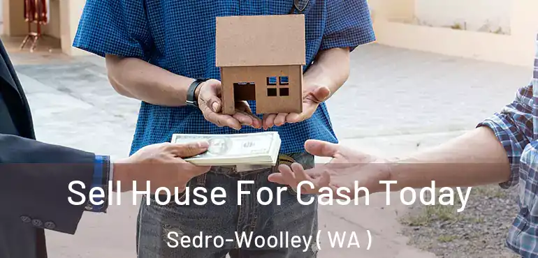  Sell House For Cash Today Sedro-Woolley ( WA )