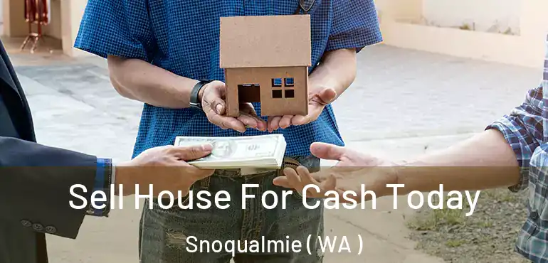  Sell House For Cash Today Snoqualmie ( WA )