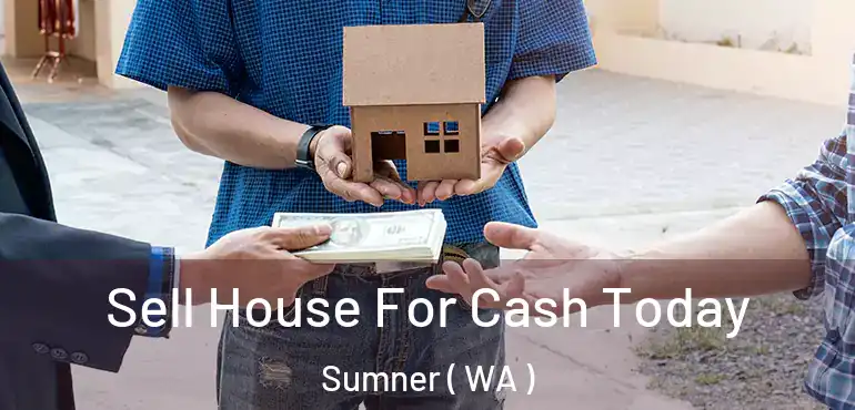  Sell House For Cash Today Sumner ( WA )