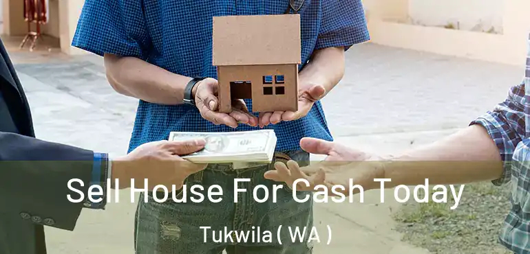  Sell House For Cash Today Tukwila ( WA )