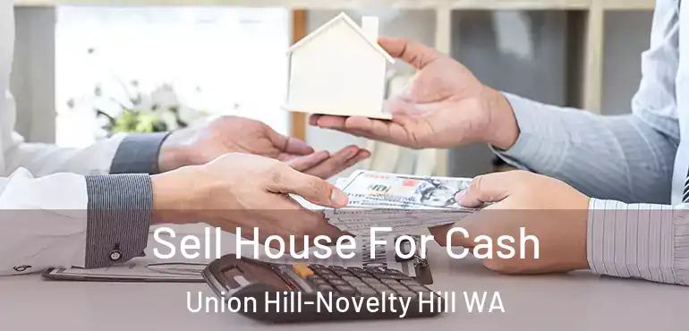 Sell House For Cash Union Hill-Novelty Hill WA