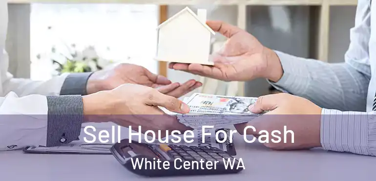  Sell House For Cash White Center WA