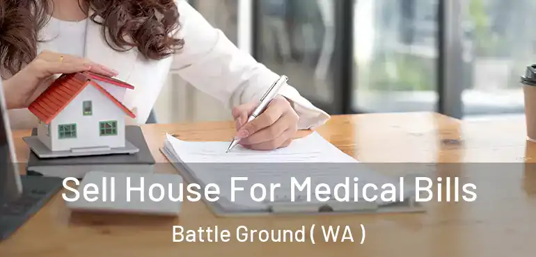  Sell House For Medical Bills Battle Ground ( WA )