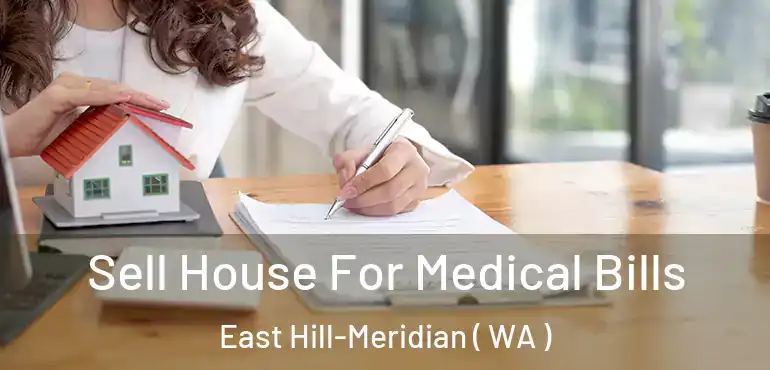  Sell House For Medical Bills East Hill-Meridian ( WA )