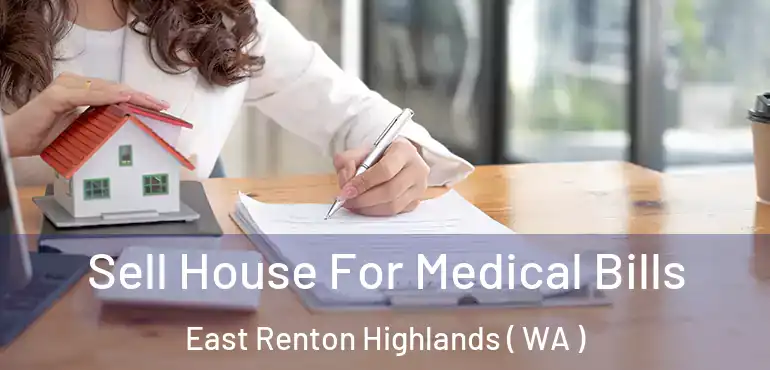  Sell House For Medical Bills East Renton Highlands ( WA )