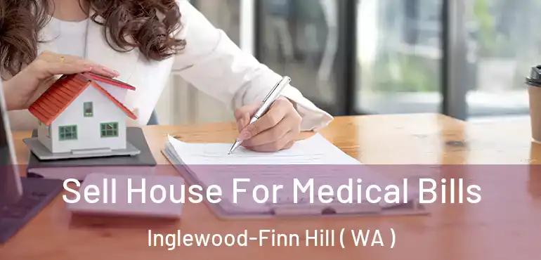  Sell House For Medical Bills Inglewood-Finn Hill ( WA )