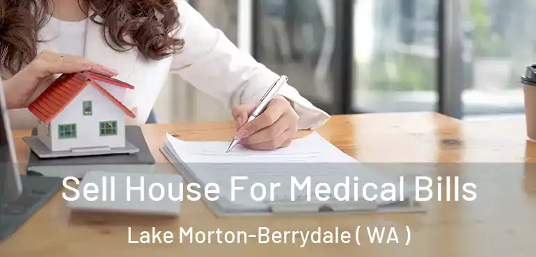  Sell House For Medical Bills Lake Morton-Berrydale ( WA )