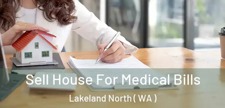  Sell House For Medical Bills Lakeland North ( WA )
