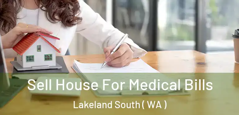 Sell House For Medical Bills Lakeland South ( WA )