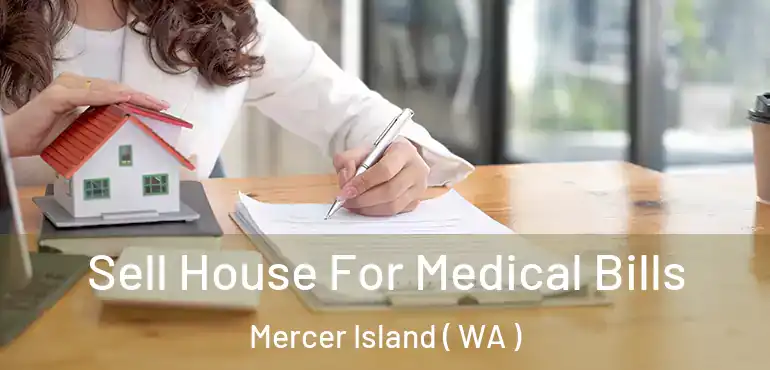  Sell House For Medical Bills Mercer Island ( WA )