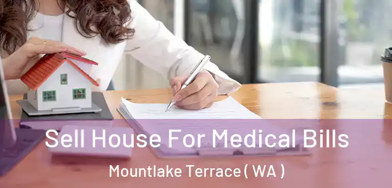  Sell House For Medical Bills Mountlake Terrace ( WA )