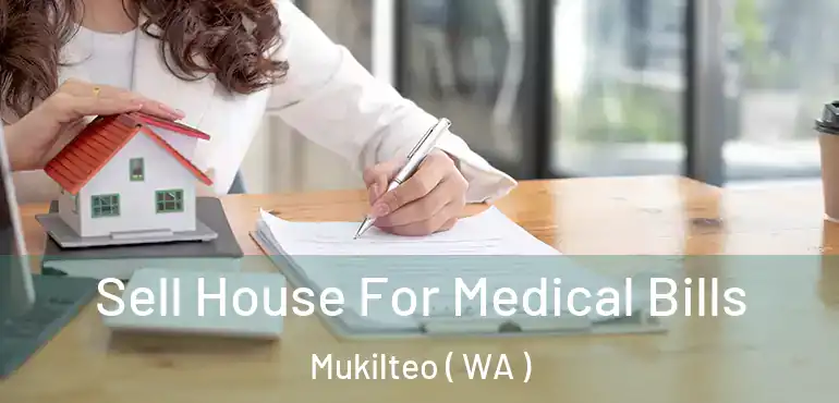  Sell House For Medical Bills Mukilteo ( WA )