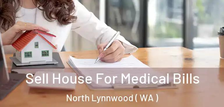  Sell House For Medical Bills North Lynnwood ( WA )
