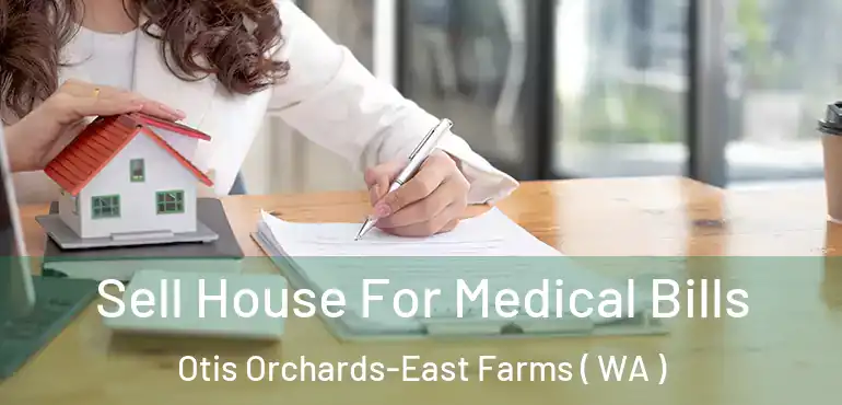  Sell House For Medical Bills Otis Orchards-East Farms ( WA )