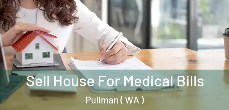  Sell House For Medical Bills Pullman ( WA )