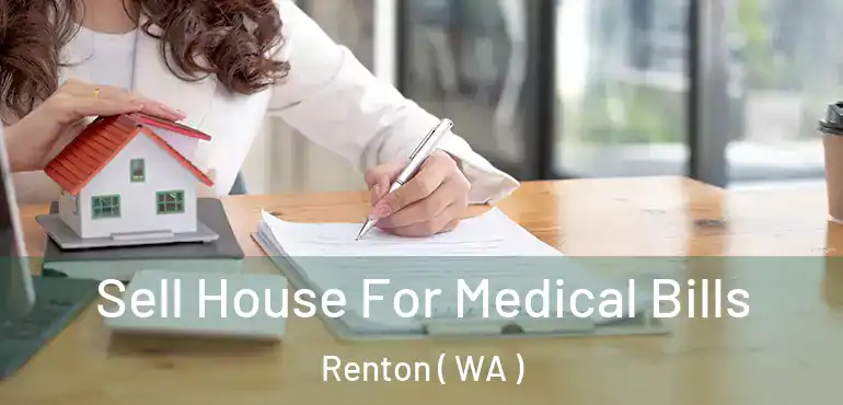  Sell House For Medical Bills Renton ( WA )