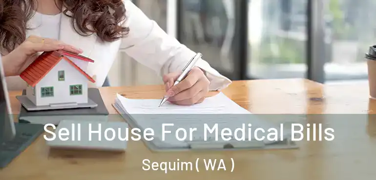  Sell House For Medical Bills Sequim ( WA )