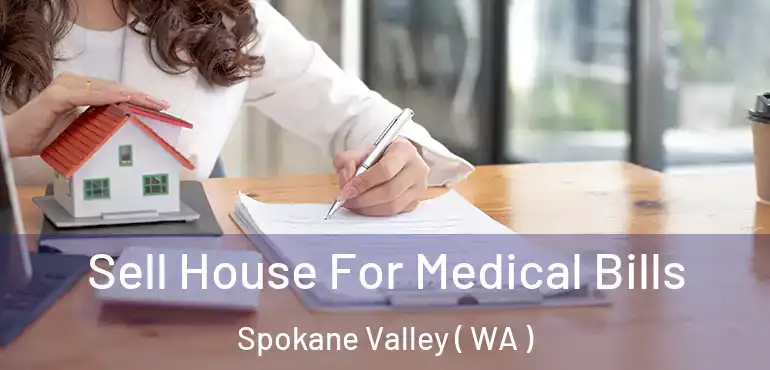  Sell House For Medical Bills Spokane Valley ( WA )