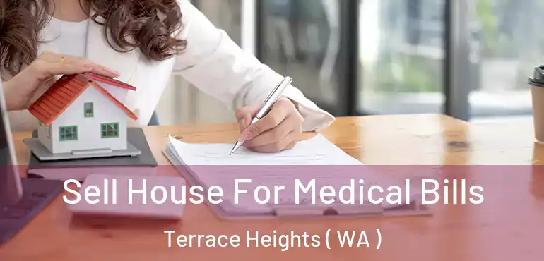  Sell House For Medical Bills Terrace Heights ( WA )