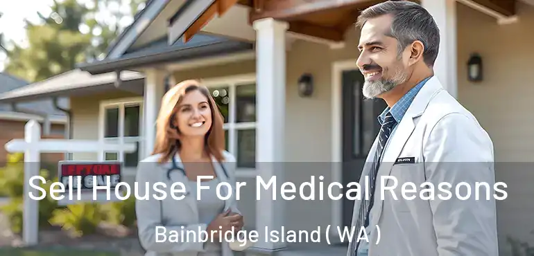  Sell House For Medical Reasons Bainbridge Island ( WA )