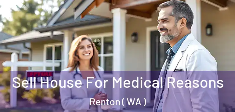  Sell House For Medical Reasons Renton ( WA )